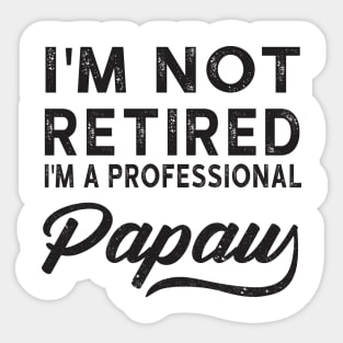 I'm Not Retired I'm A Professional Papaw Sticker